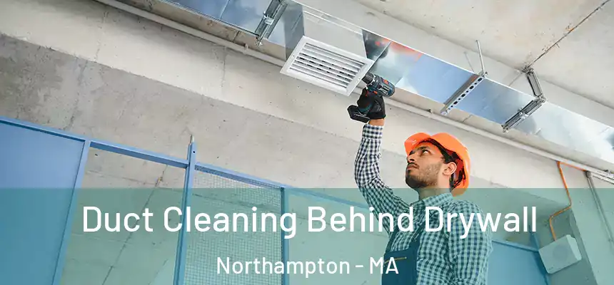 Duct Cleaning Behind Drywall Northampton - MA