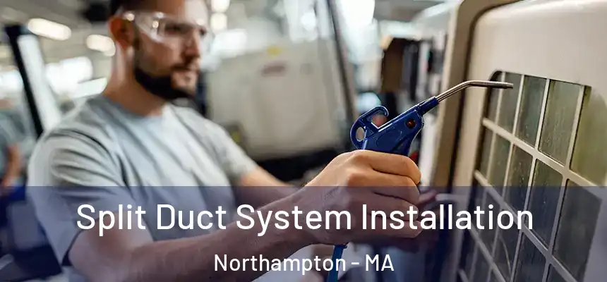  Split Duct System Installation Northampton - MA