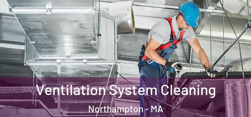  Ventilation System Cleaning Northampton - MA