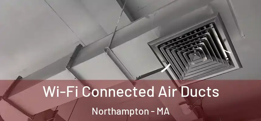  Wi-Fi Connected Air Ducts Northampton - MA
